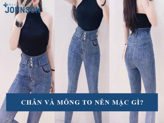 Chân và mông to nên mặc gì